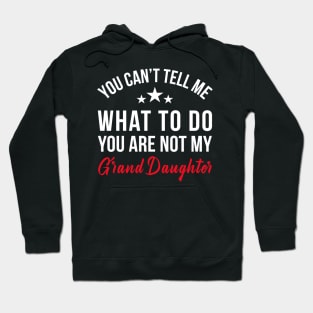 YOU CAN'T TELL ME WHAT TO DO YOU ARE NOT MY GRAND DAUGHTER Hoodie